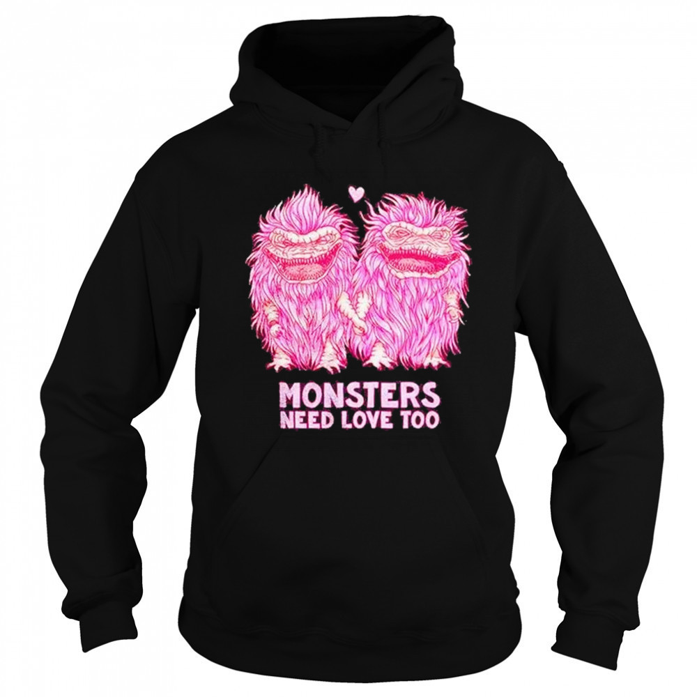 Monsters Need Love Too Shirt Hoodie