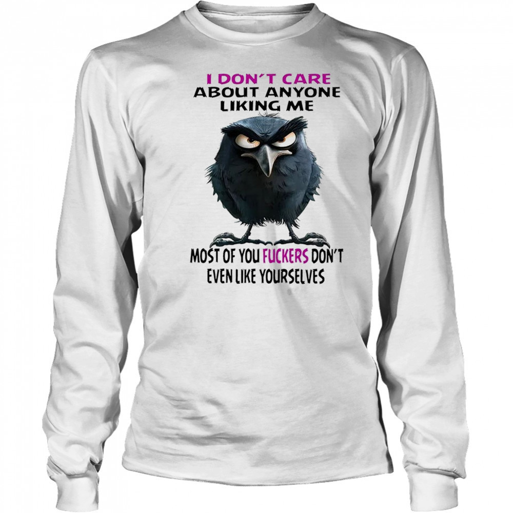 Raven I don’t care about anyone liking me most of you fuckers shirt Long Sleeved