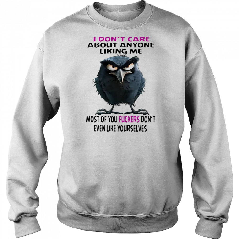 Raven I don’t care about anyone liking me most of you fuckers shirt Sweatshirt