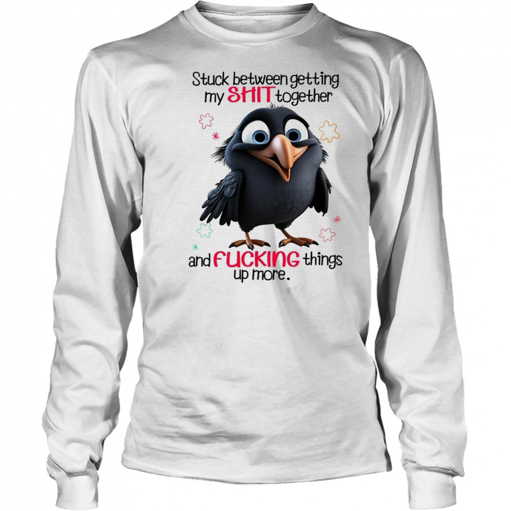 Raven stuck between getting my shit together and fucking things up more shirt Long Sleeved