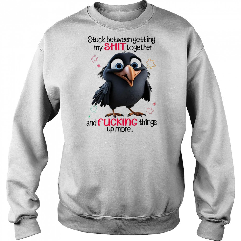 Raven stuck between getting my shit together and fucking things up more shirt Sweatshirt
