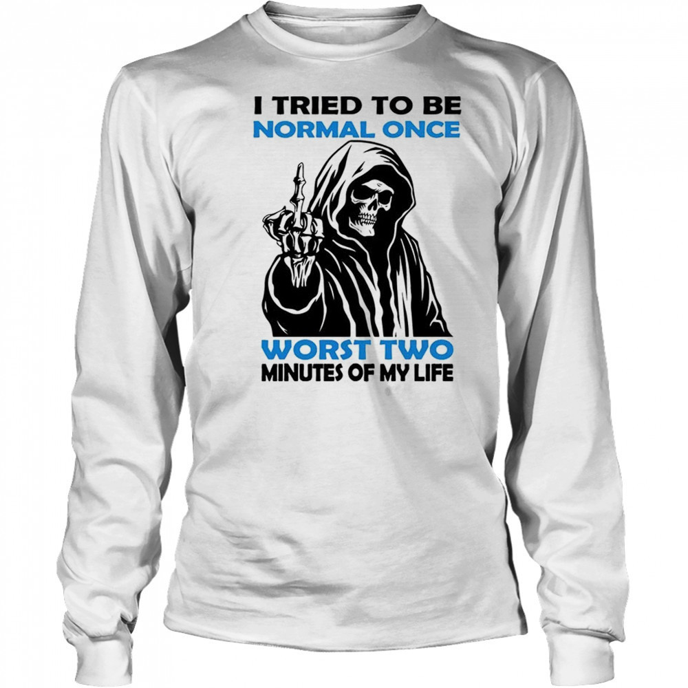 Skull I tried to be normal once worst two minutes of my life shirt Long Sleeved
