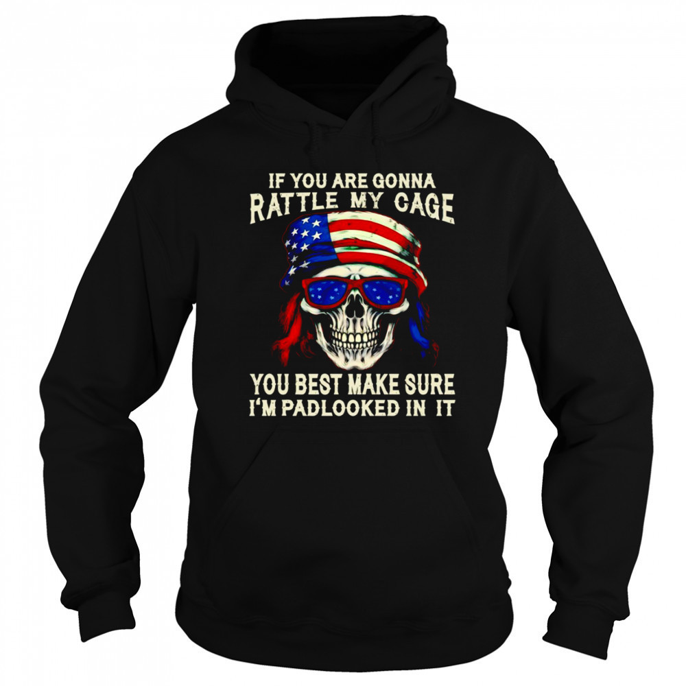 Skull if you are gonna rattle my cage you best make sure I’m padlocked in it shirt Hoodie