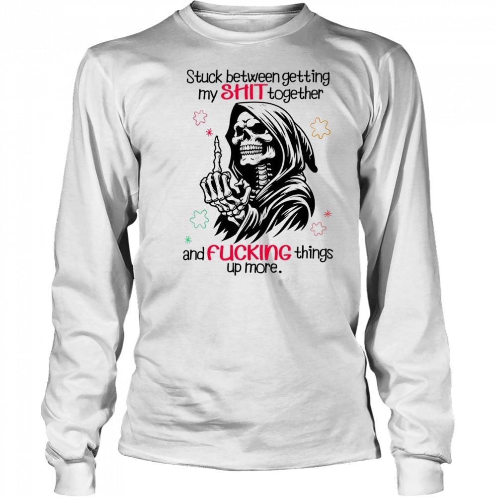 Skull stuck between getting my shit together and fucking things up more shirt Long Sleeved