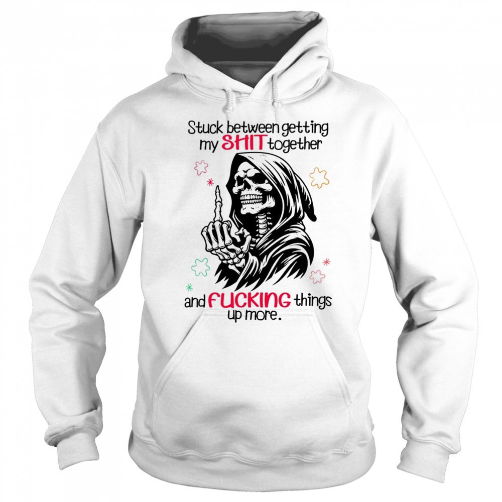 Skull stuck between getting my shit together and fucking things up more shirt Hoodie