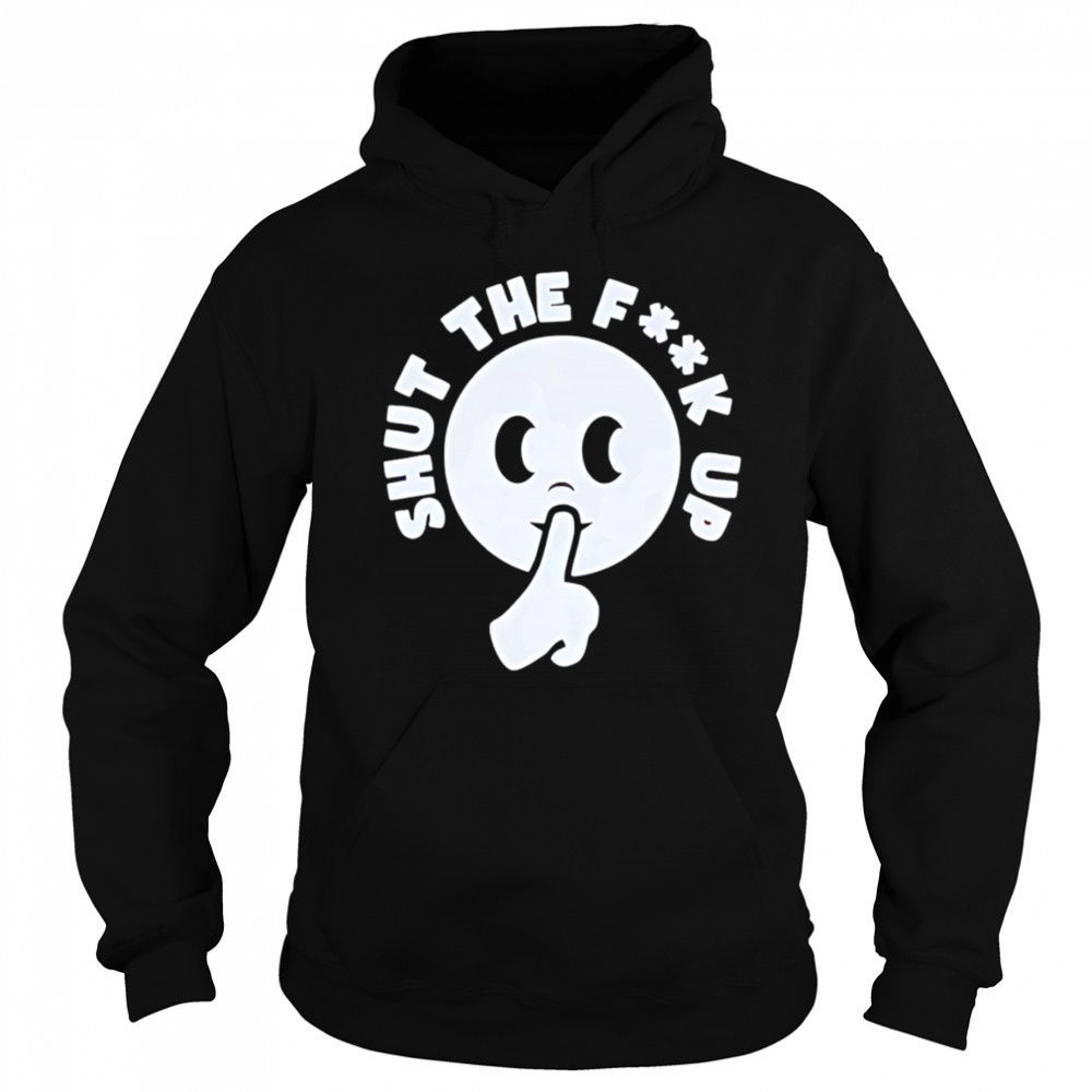 Smiley shut the fuck up shirt Hoodie