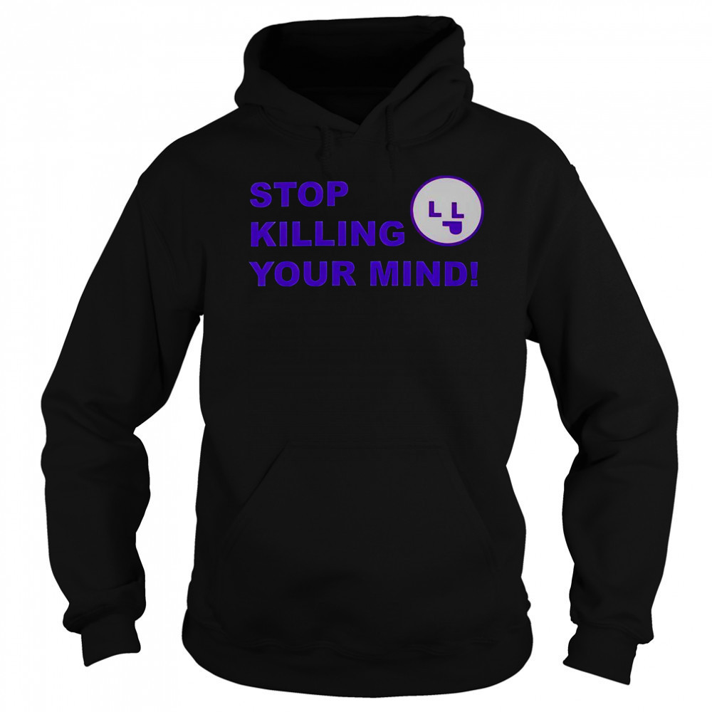 Stop Killing Your Mind T-Shirt Hoodie