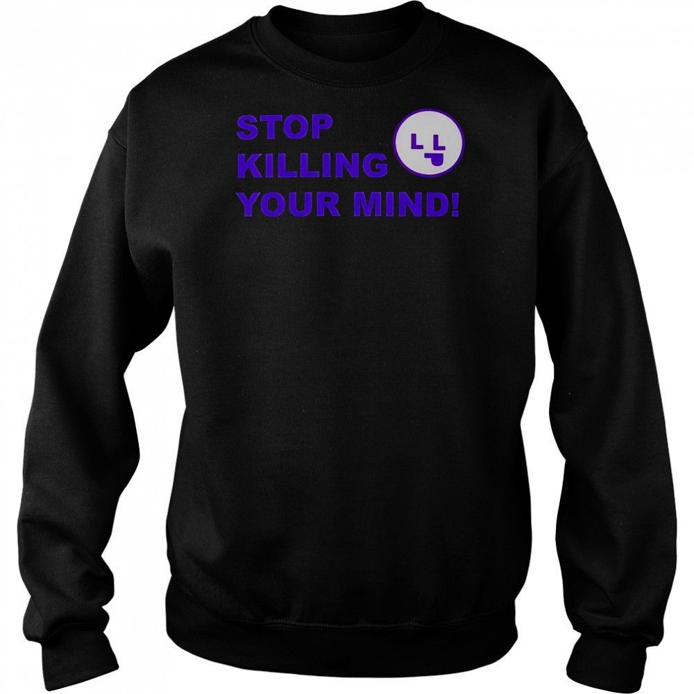 Stop Killing Your Mind T-Shirt Sweatshirt