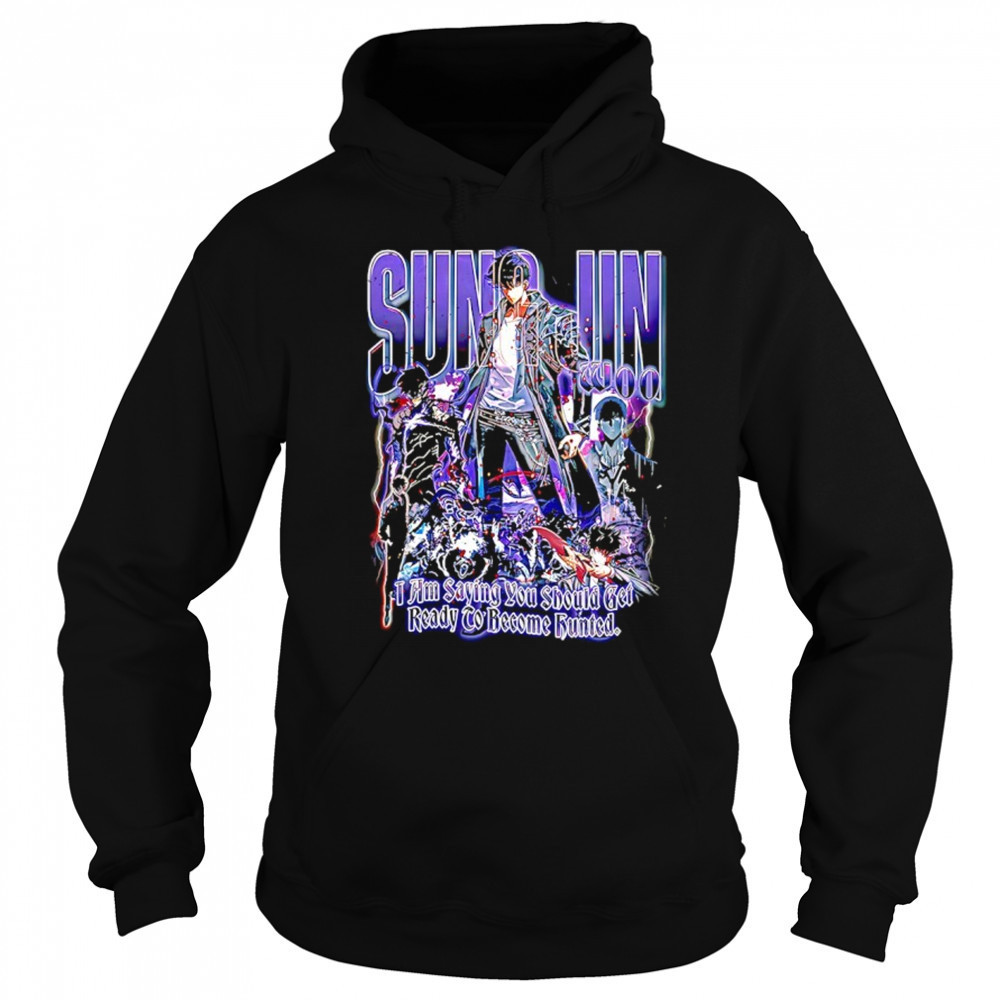 Sung Jun Woo solo leveling I am saying you should get ready to become hunted graphic shirt Hoodie