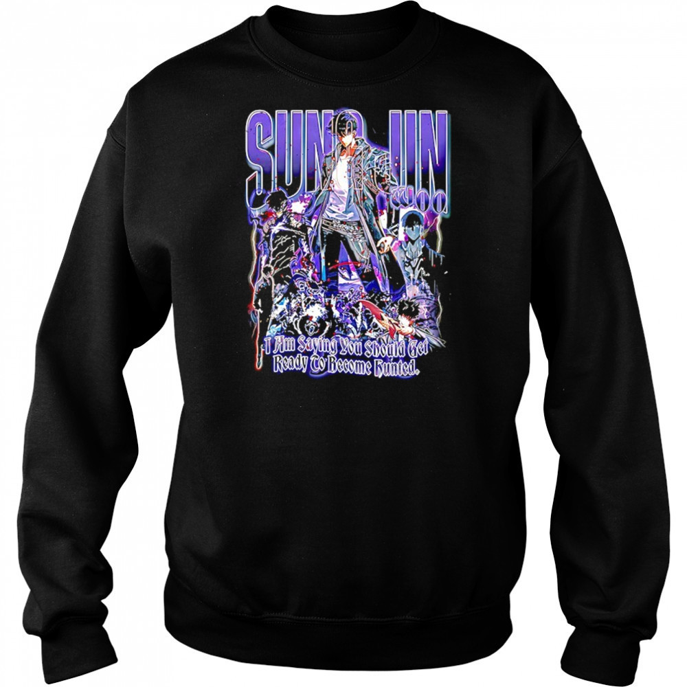 Sung Jun Woo solo leveling I am saying you should get ready to become hunted graphic shirt Sweatshirt