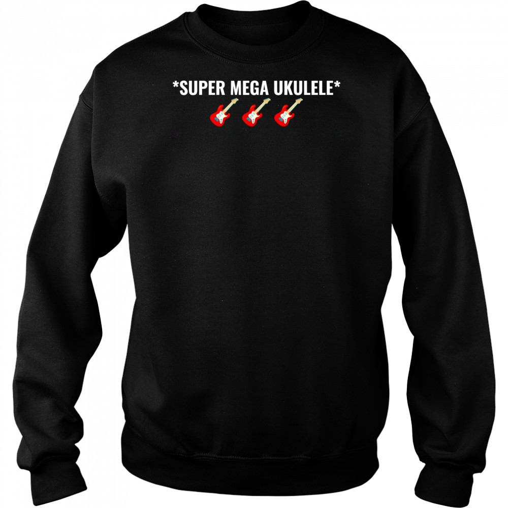 Super mega Ukulele shirt Sweatshirt