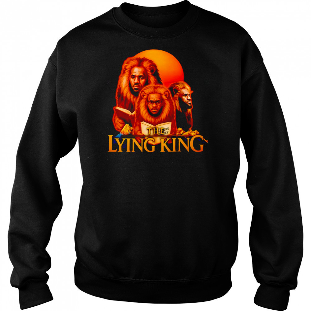 The Lying King Lebron James shirt Sweatshirt