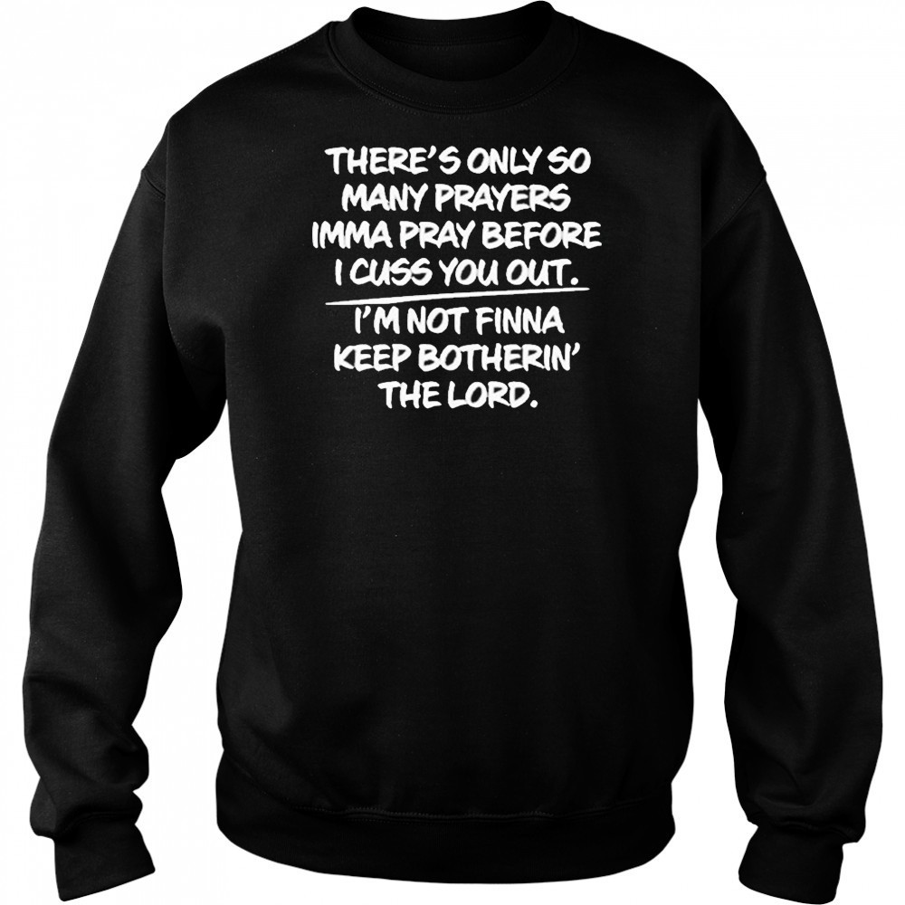 There’s Only So Many Prayers Imma Pray Before I Cuss You Out Shirt Sweatshirt