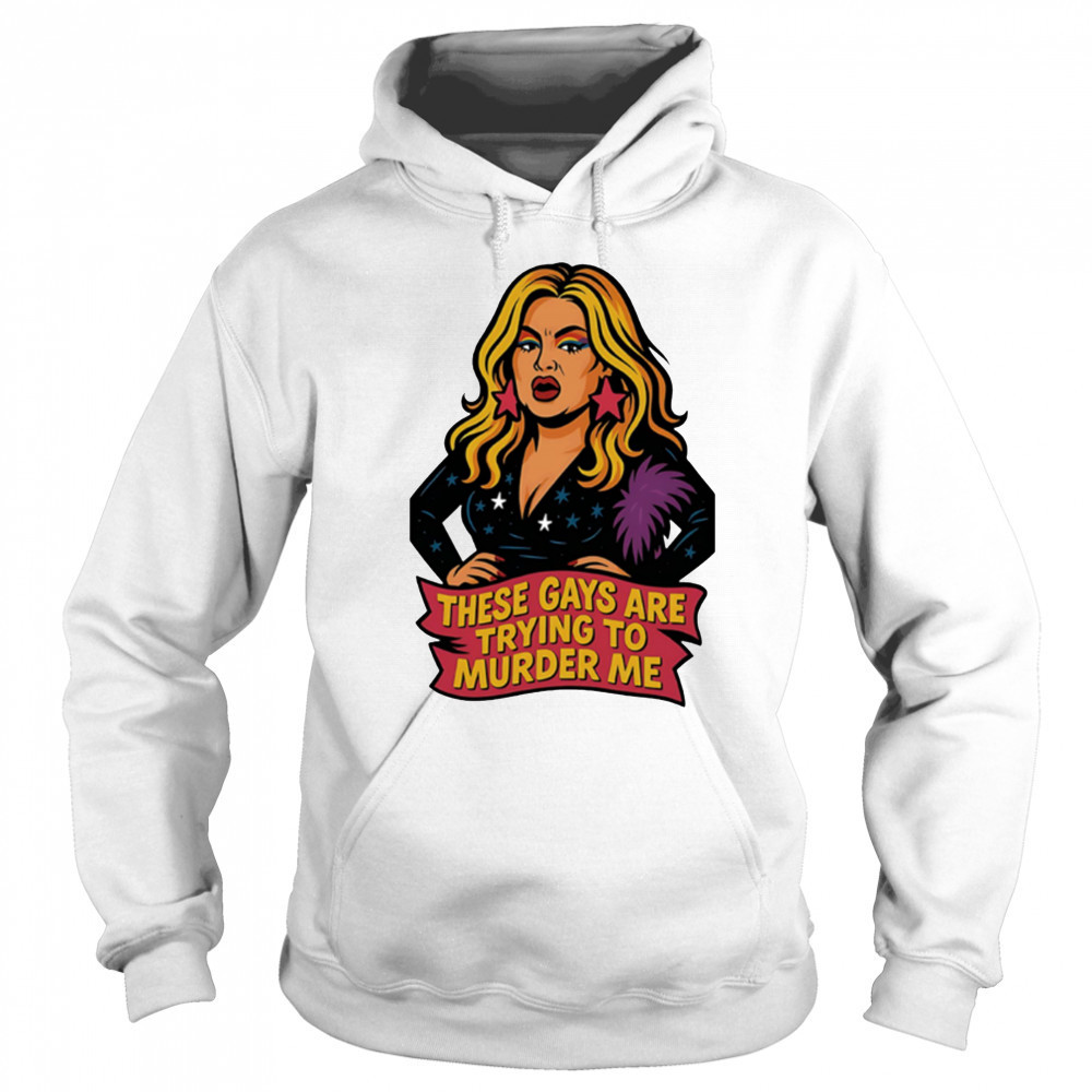 These gays are trying to muder me shirt Hoodie