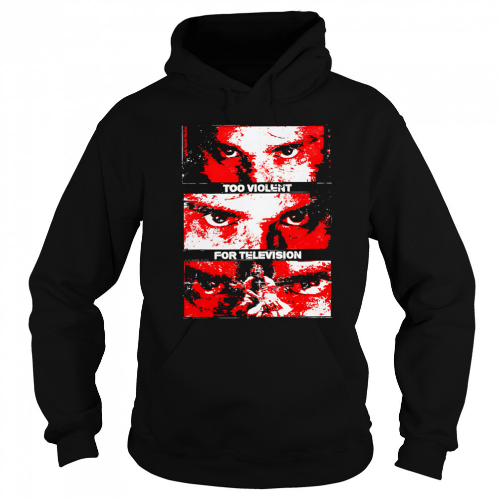 Too Violent For Television shirt Hoodie