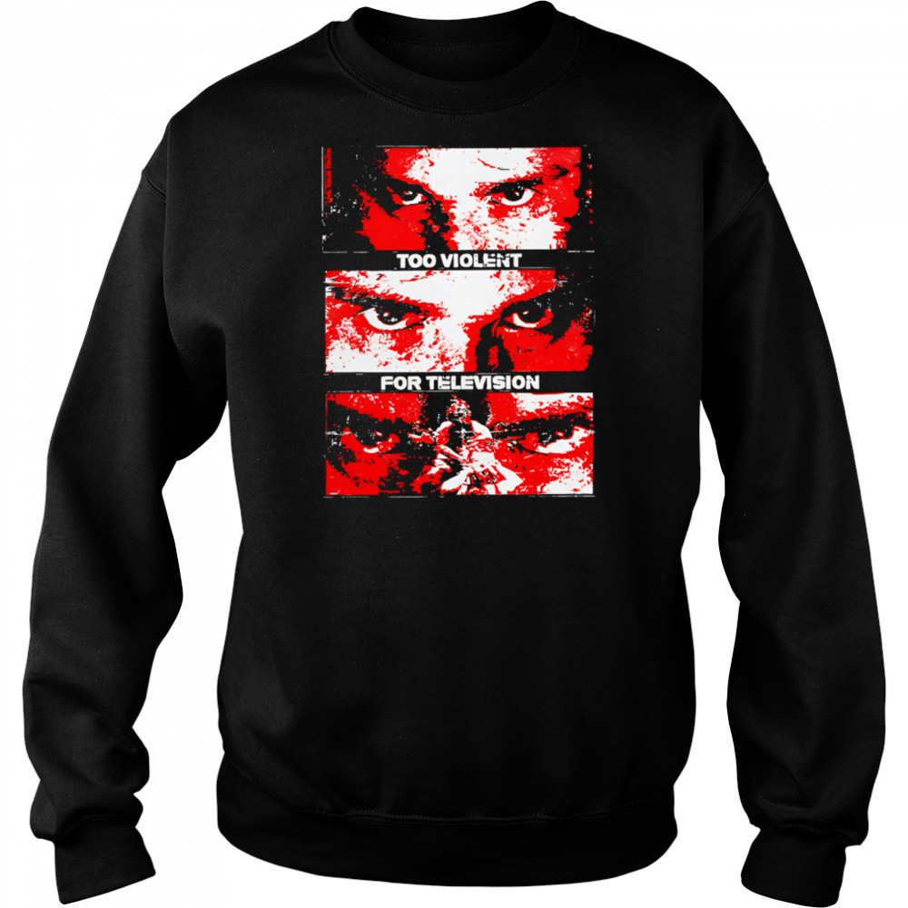 Too Violent For Television shirt Sweatshirt