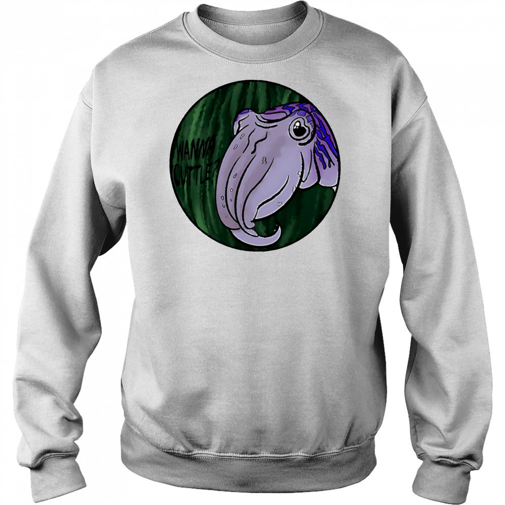 Wanna Cuttle shirt Sweatshirt