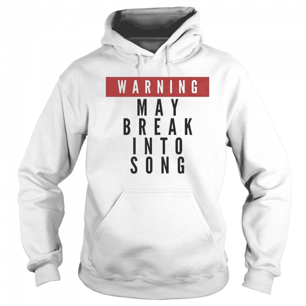 Warning May Break Into Song T-shirt Hoodie