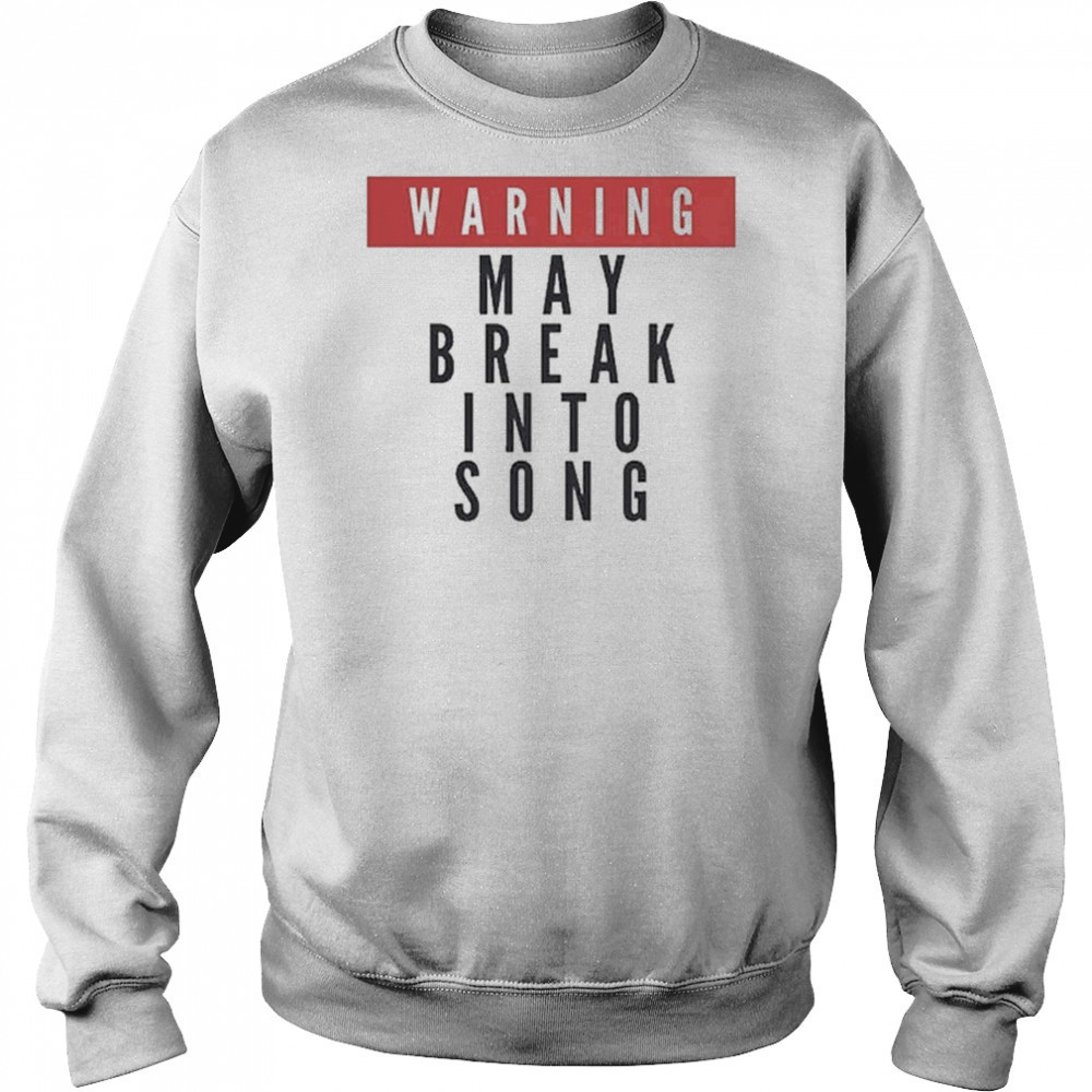 Warning May Break Into Song T-shirt Sweatshirt