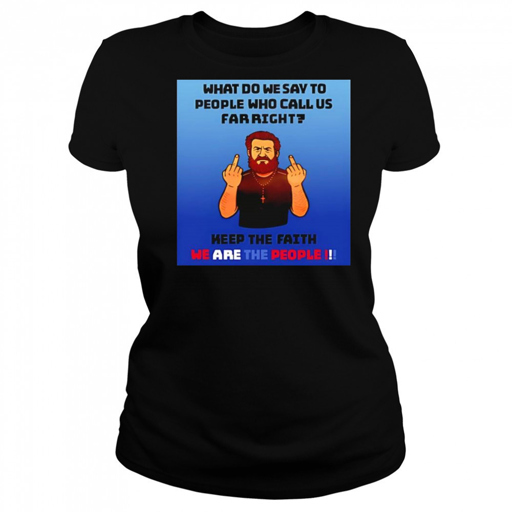 What do we say to people who call us far right shirt Women's T-shirt