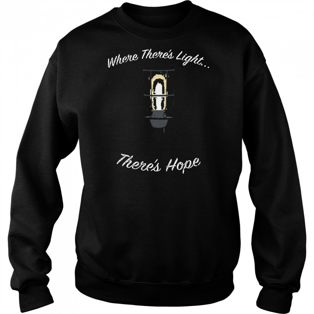 Where There’s Light There’s Hope T-shirt Sweatshirt