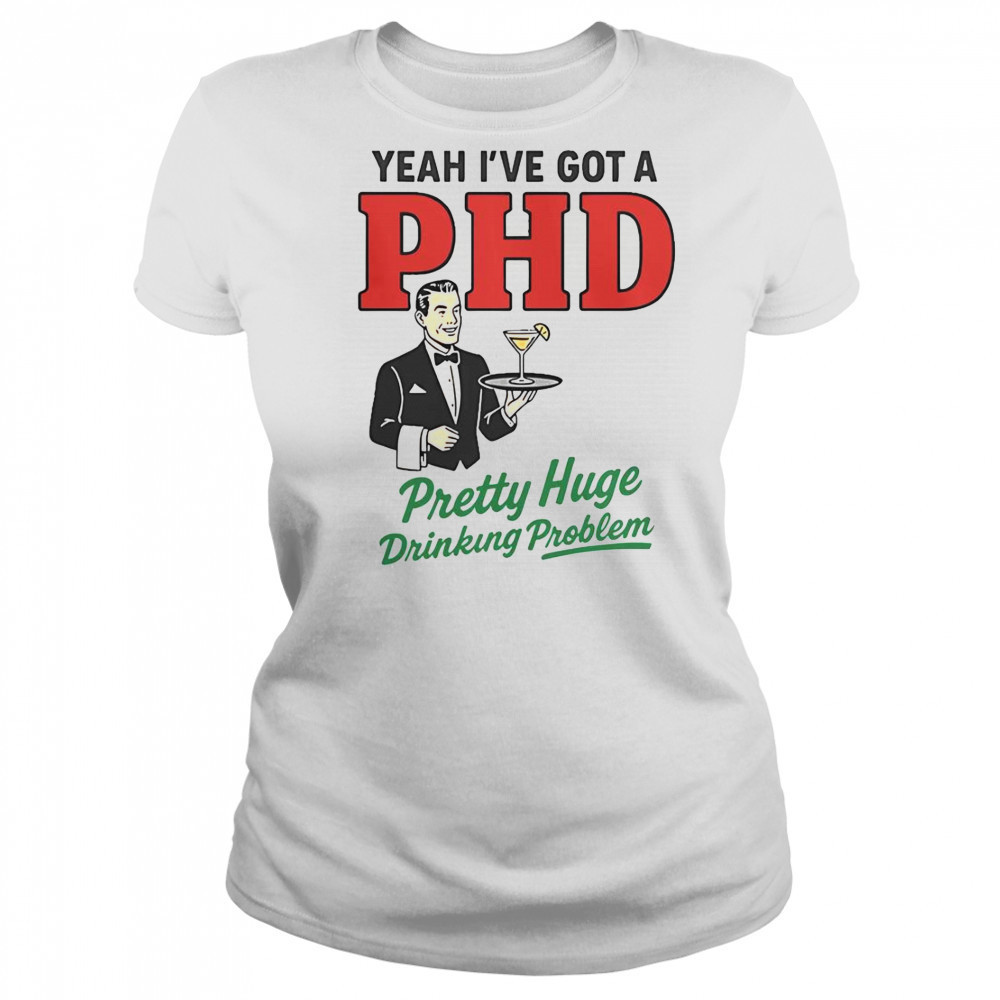 Yeah I’ve Got A PHD Pretty Huge Drinking Problem T-Shirt Women's T-shirt