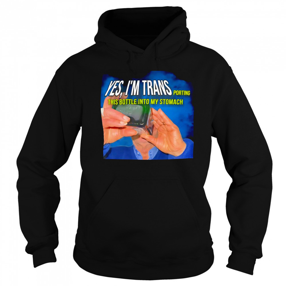 Yes I’m transporting this bottle into my stomach shirt Hoodie