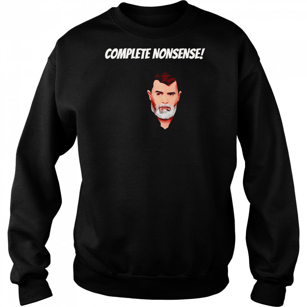 Complete nonsense Roy Keane shirt Sweatshirt