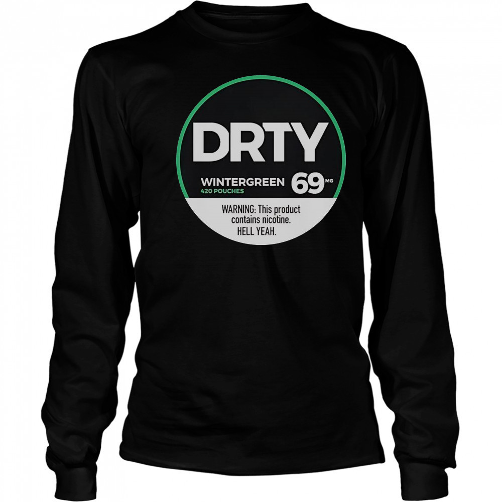 Dirty Kid Wintergreen 420 Pouches 69 Warning This Product Contains Nicotine Hell Yeah T-Shirt Long Sleeved