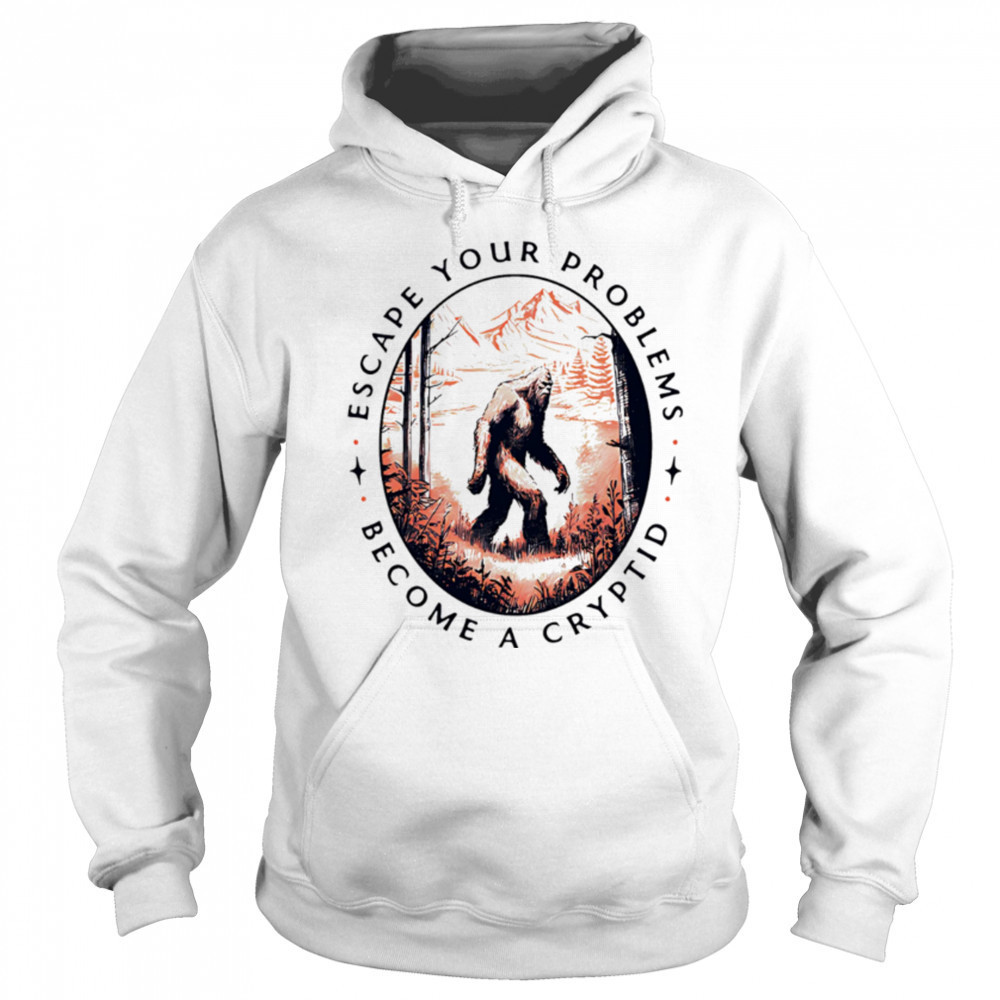 Escape Your Problems Become a Cryptid vintage shirt Hoodie