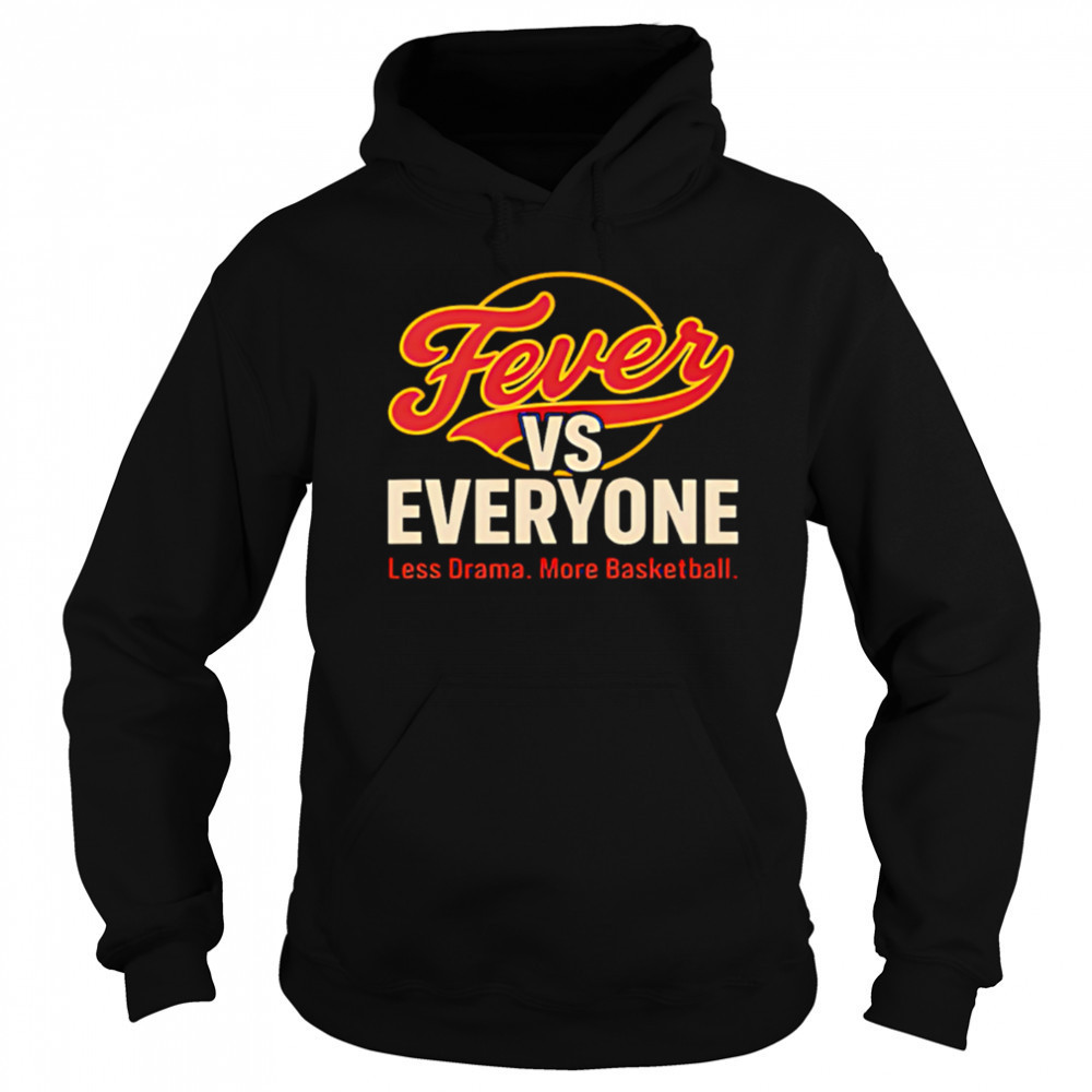 Fever vs Everyone Less Drama More Basketball shirt Hoodie