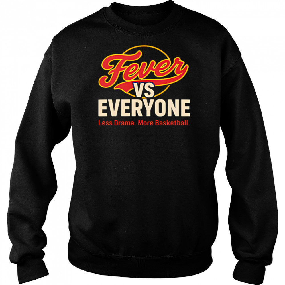 Fever vs Everyone Less Drama More Basketball shirt Sweatshirt