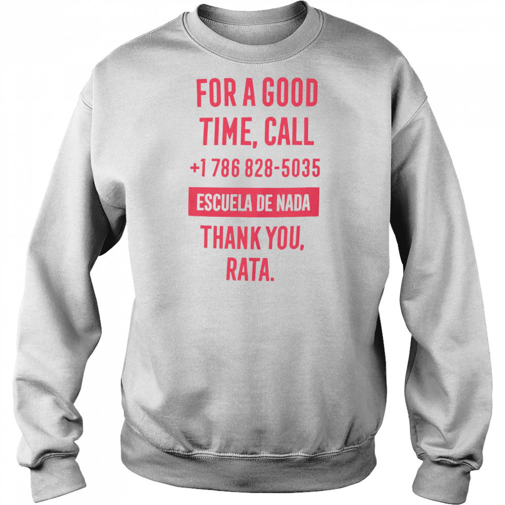For A Good Time Call 1 786 828 5035 Escuela De Nada Thank You Rata T-Shirt Sweatshirt