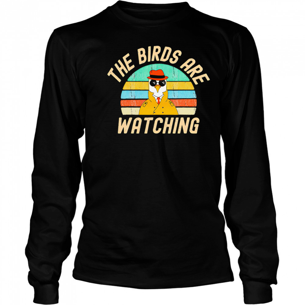 Funny conspiracy theory the birds are watching shirt Long Sleeved
