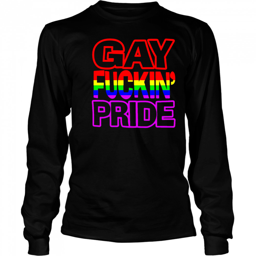 Gay Fuckin’ Pride shirt Long Sleeved