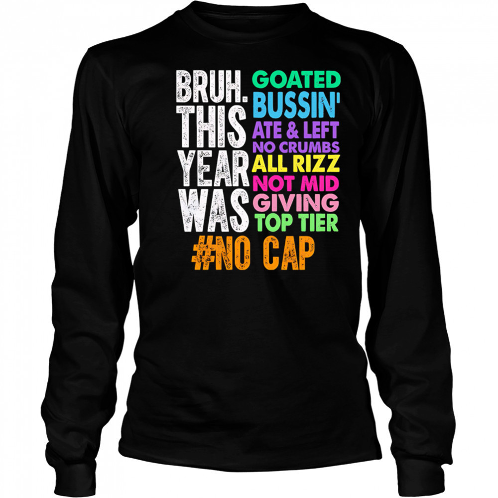 Gen z slang bruh this year was goated shirt Long Sleeved