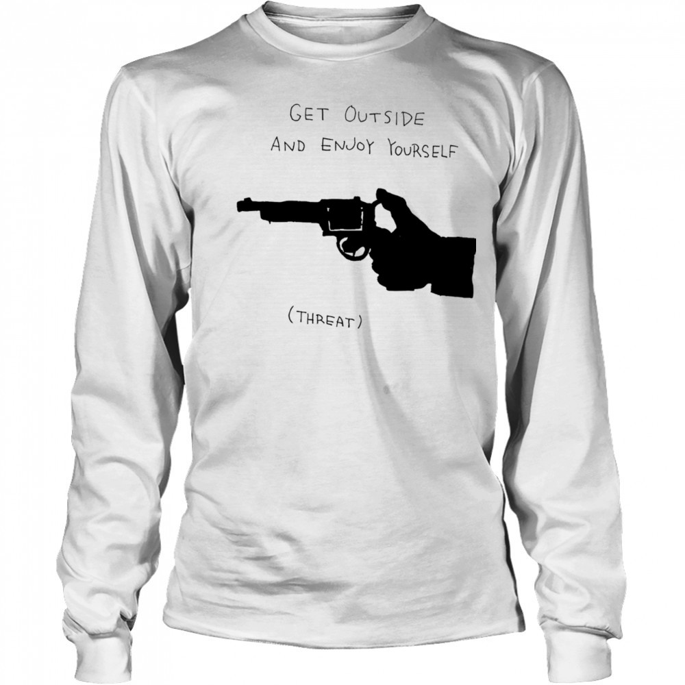 Get outside and enjoy yourself shirt Long Sleeved