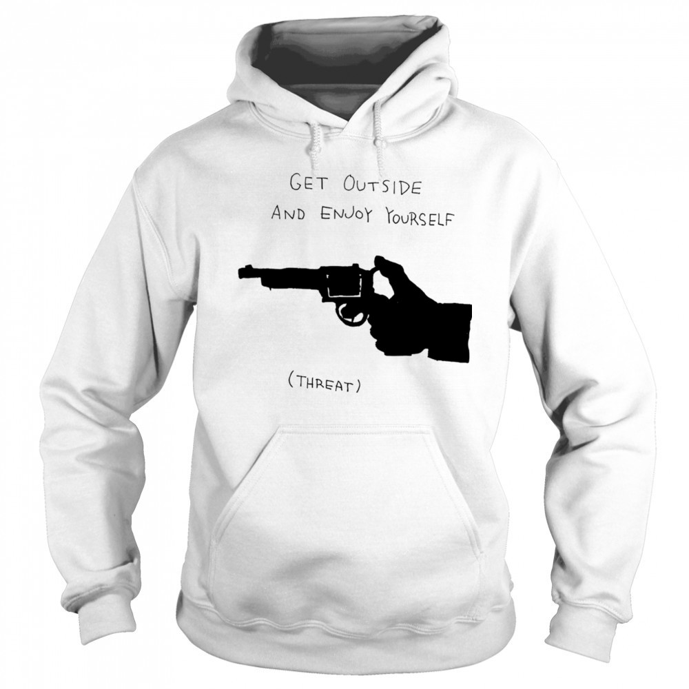 Get outside and enjoy yourself shirt Hoodie