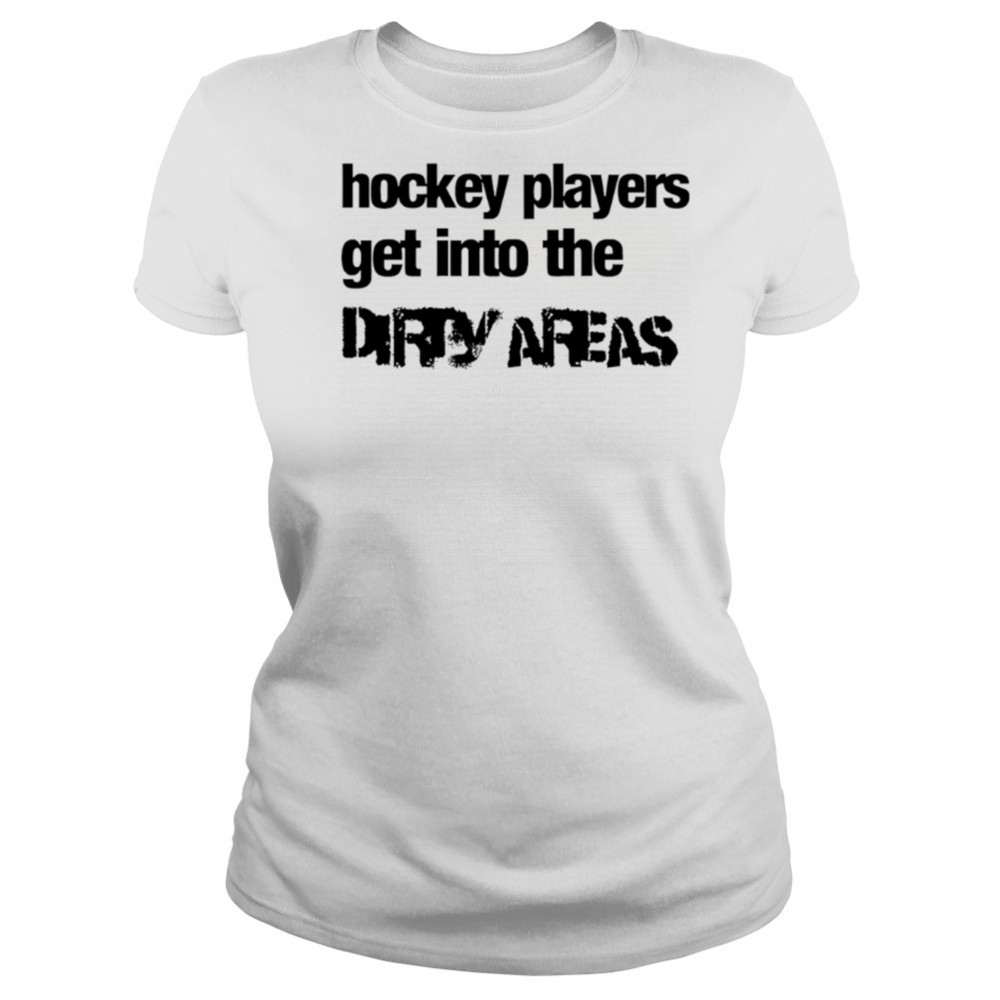 Hockey Players Get Into the Dirty Areas shirt Women's T-shirt