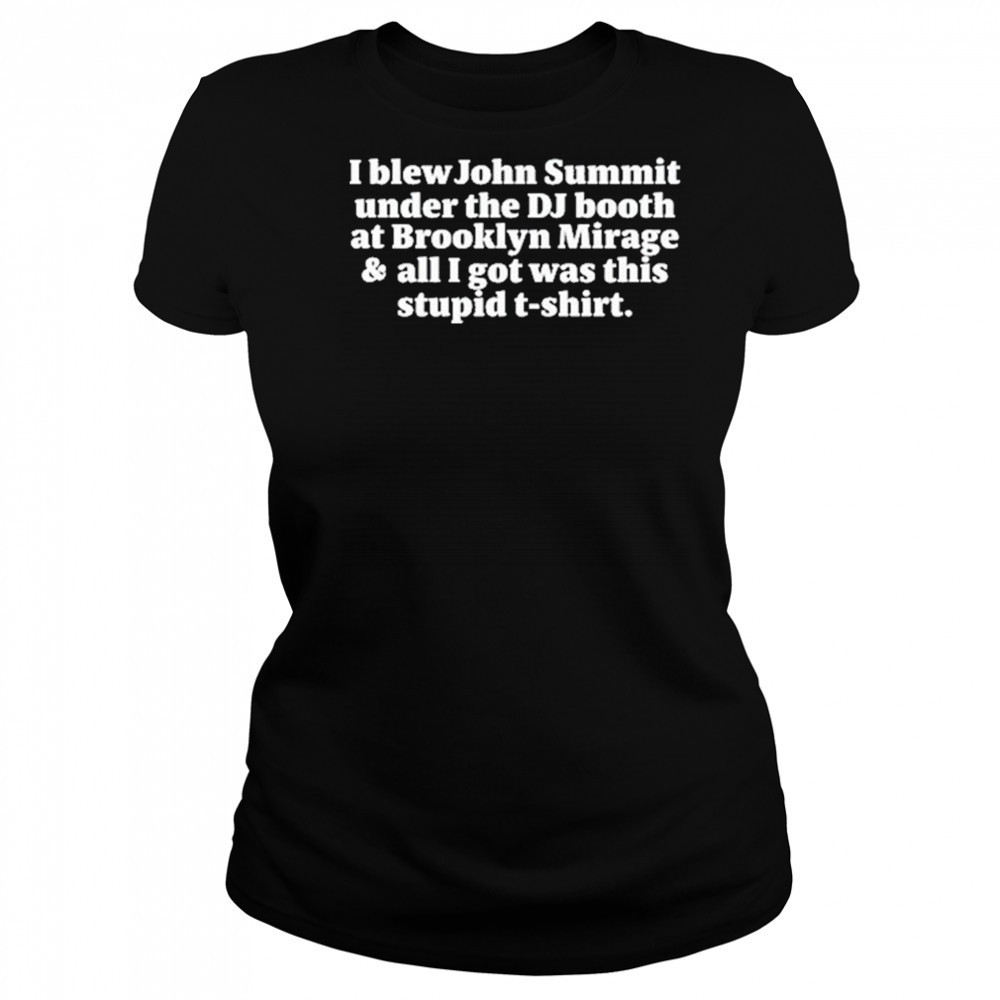 I Blew John Summit Under The Dj Booth At Brooklyn Mirage & All I Got Was This Stupid Shirt Women's T-shirt