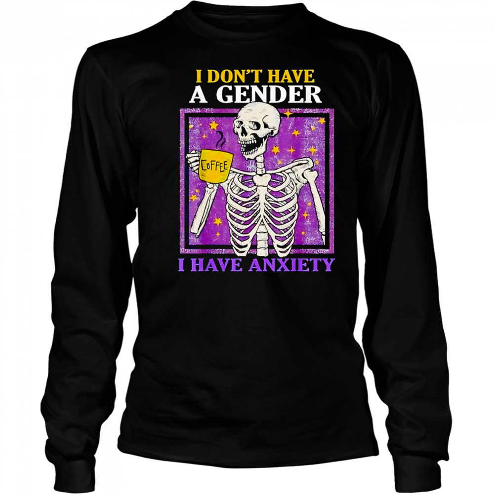 I don’t have a gender I have anxiety shirt Long Sleeved
