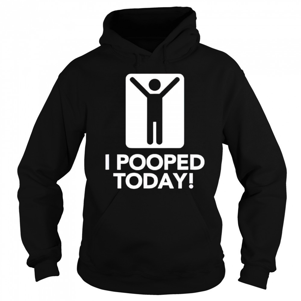 I pooped today shirt Hoodie