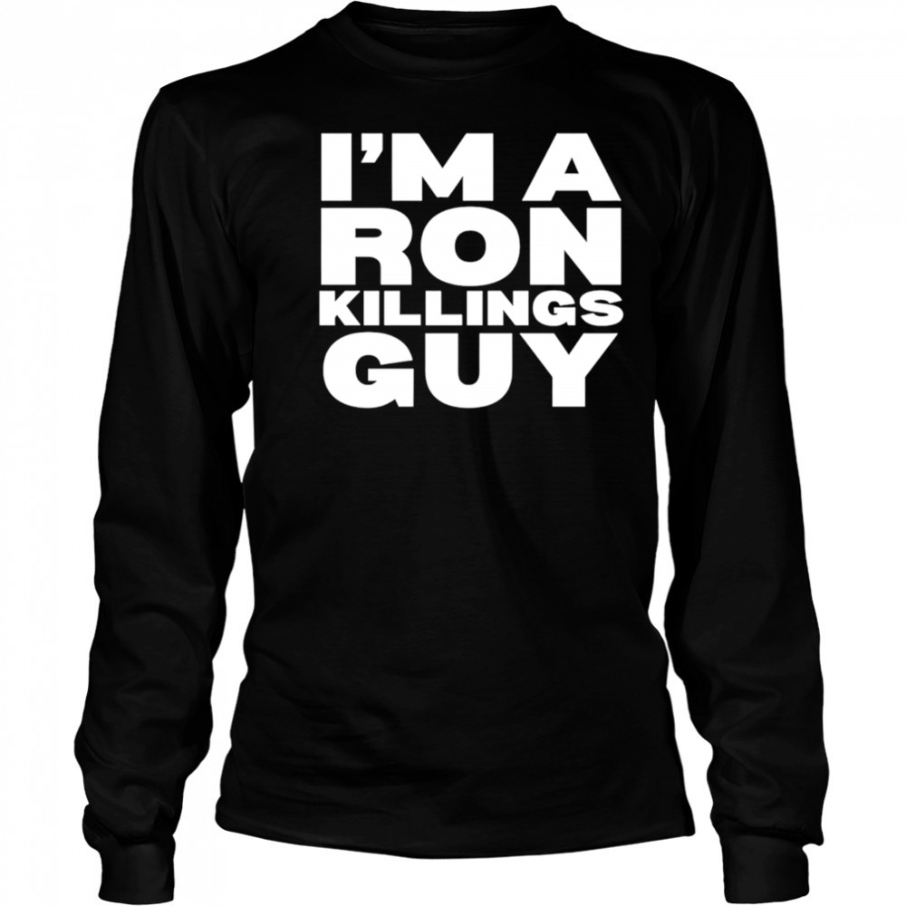 I’m a ron killings guy shirt Long Sleeved