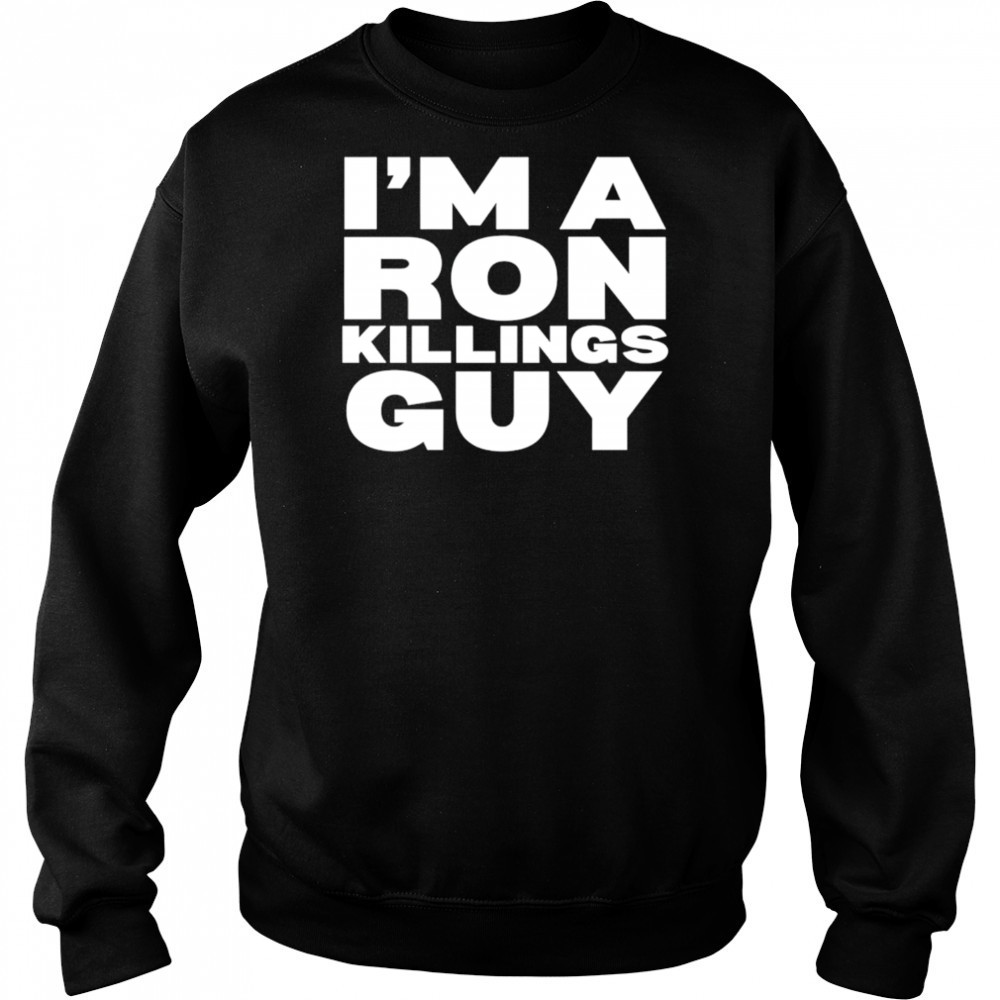 I’m a ron killings guy shirt Sweatshirt