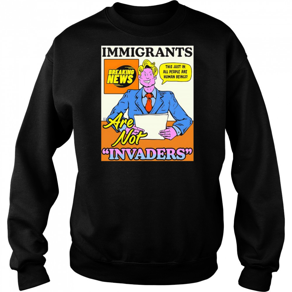 Immigrants are not invaders shirt Sweatshirt
