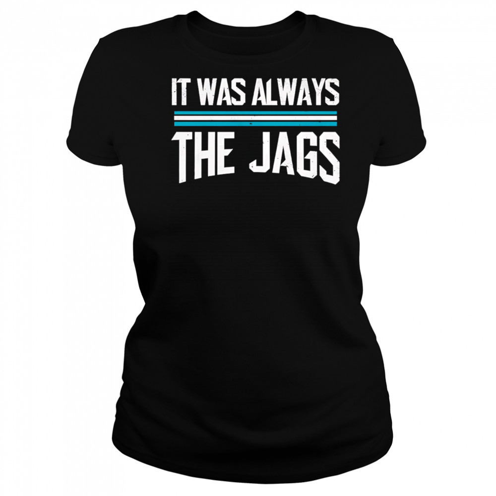 It was always the jags shirt Women's T-shirt