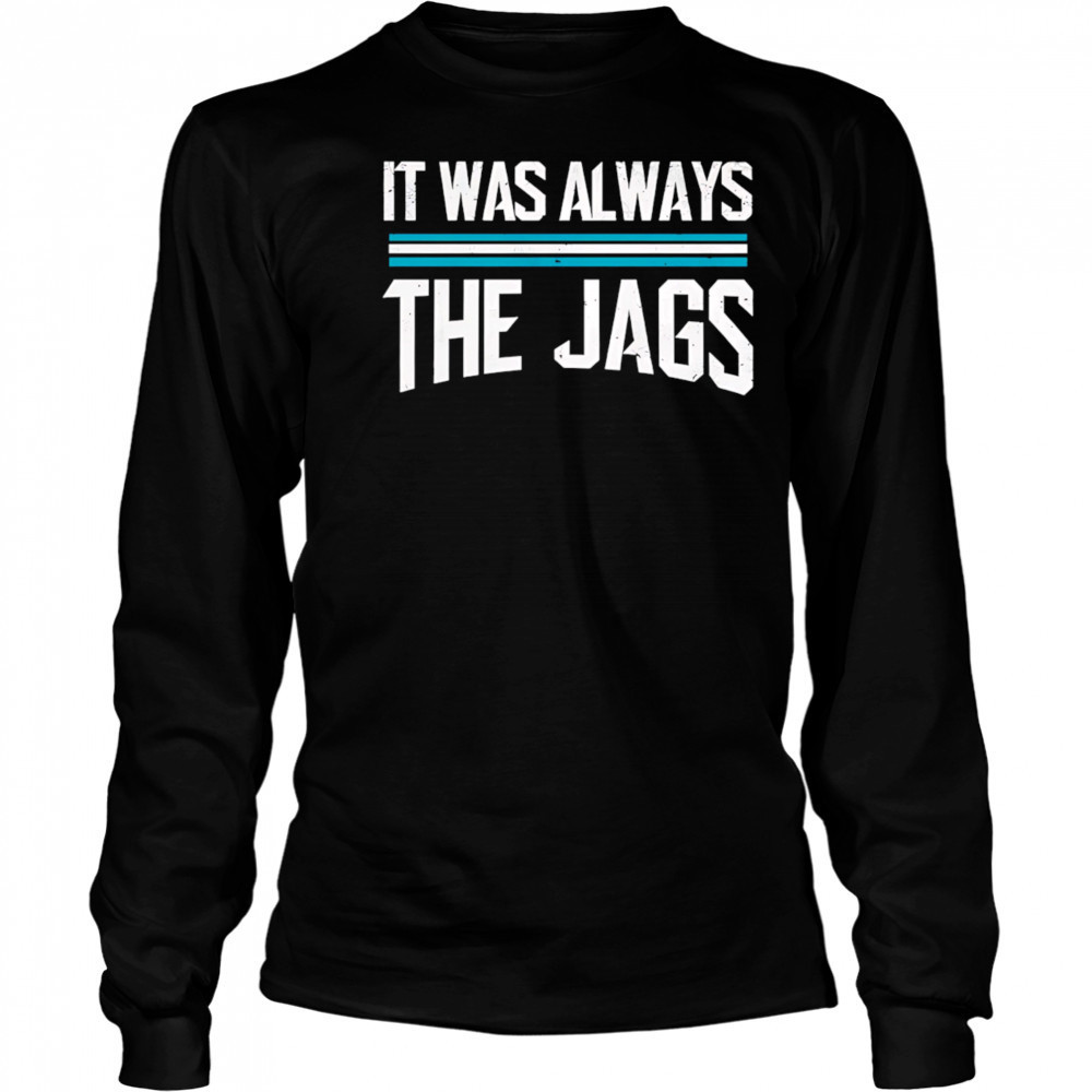 It was always the jags shirt Long Sleeved