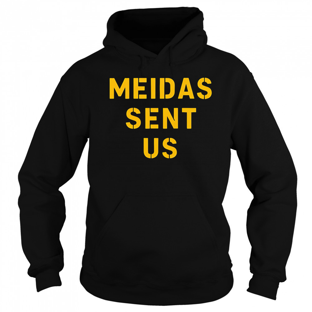 Meidas Sent Us shirt Hoodie