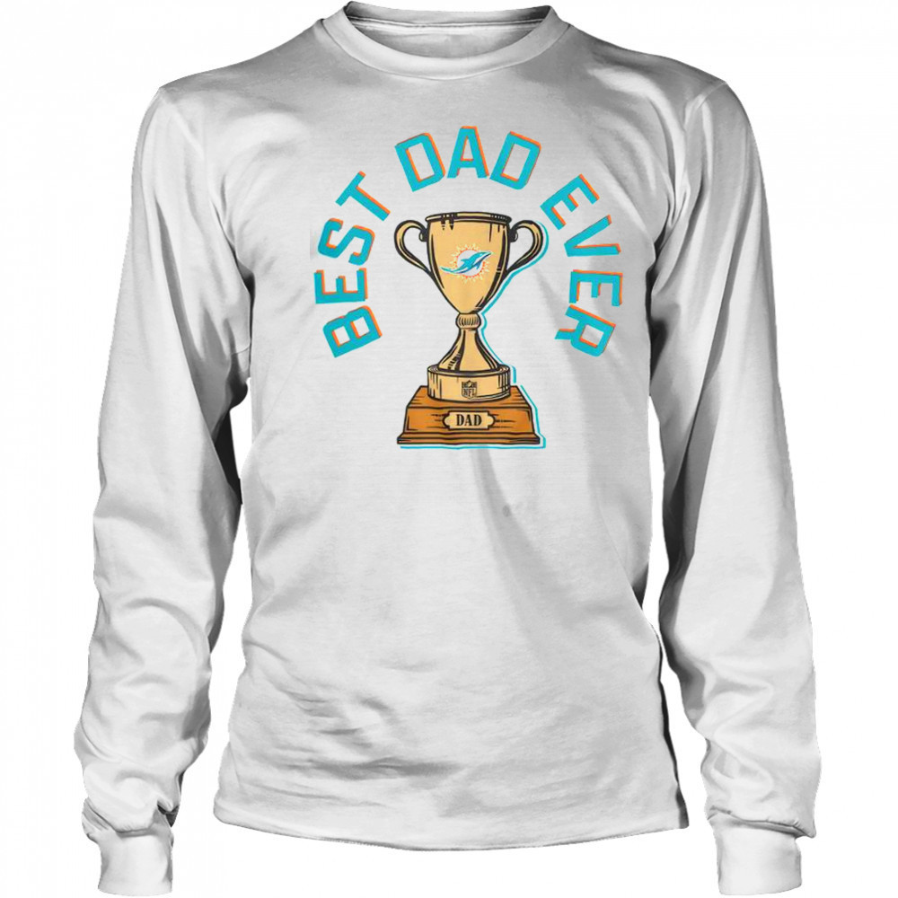 Miami Dolphins Best Dad Ever Trophy T-Shirt Long Sleeved