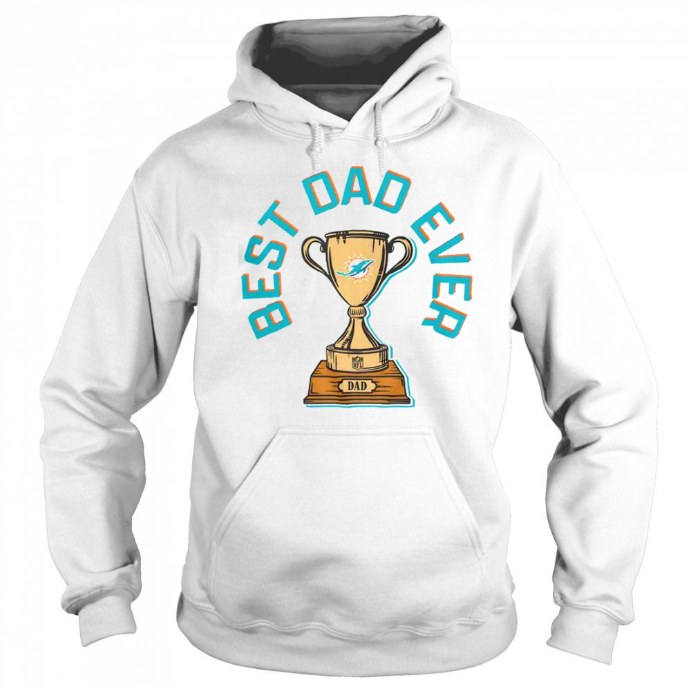 Miami Dolphins Best Dad Ever Trophy T-Shirt Hoodie